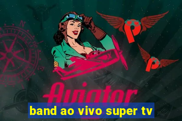 band ao vivo super tv